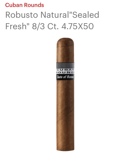 CUBAN ROUNDS ROBUSTO NATURA"SEALED FRESH" 8/3 Ct. 4.75X50